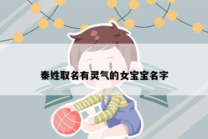 秦姓取名有灵气的女宝宝名字